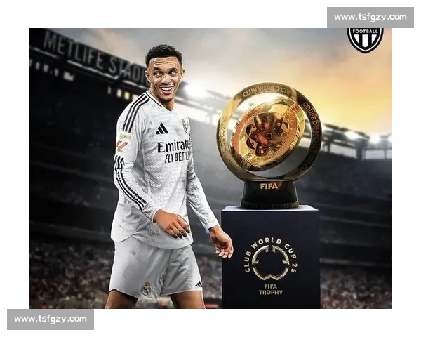 阿诺德领衔双新援迎世俱杯首秀 皇马新体系遇沙特劲旅考验